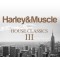   Harley & Muscle pres. HOUSE CLASSICS III 